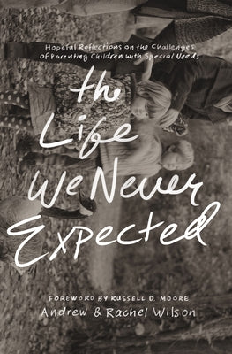 The Life We Never Expected: Hopeful Reflections on the Challenges of Parenting Children with Special Needs Paperback Crossway