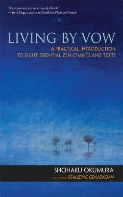 Living by Vow: A Practical Introduction to Eight Essential Zen Chants and Texts Paperback Wisdom Publications