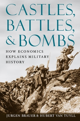 Castles, Battles, & Bombs: How Economics Explains Military History Paperback University of Chicago Press