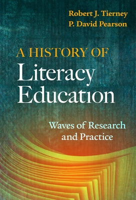 A History of Literacy Education: Waves of Research and Practice by Tierney, Robert J.