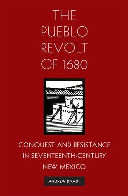 The Pueblo Revolt of 1680: Conquest and Resistance in Seventeenth-Century New Mexico Paperback University of Oklahoma Press
