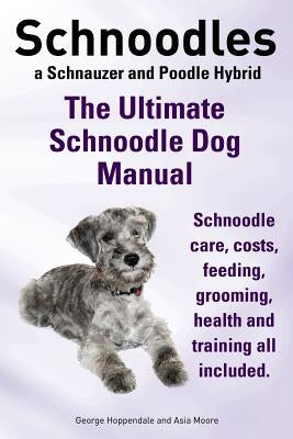 Schnoodles. the Ultimate Schnoodle Dog Manual. Schnoodle Care, Costs, Feeding, Grooming, Health and Training All Included. Paperback Imb Publishing