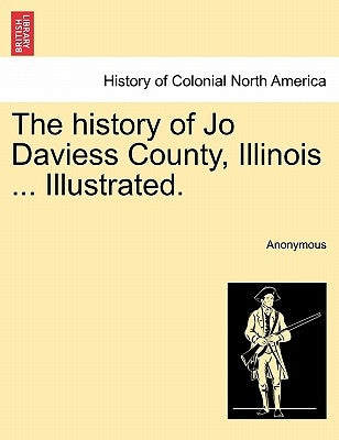 The history of Jo Daviess County, Illinois ... Illustrated. Paperback British Library, Historical Print Editions
