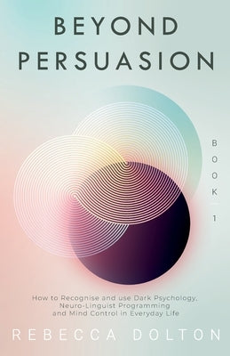 Beyond Persuasion: How to recognise and use Dark Psychology, Neuro-Linguistic Programming, and Mind Control in Everyday life Paperback Wryting Ltd