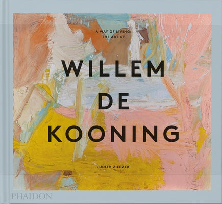 A Way of Living: The Art of Willem de Kooning by Zilczer, Judith