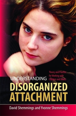 Understanding Disorganized Attachment: Theory and Practice for Working with Children and Adults Paperback Jessica Kingsley Publishers