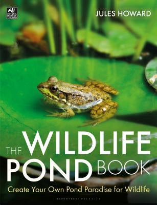 The Wildlife Pond Book: Create Your Own Pond Paradise for Wildlife Paperback Bloomsbury Wildlife