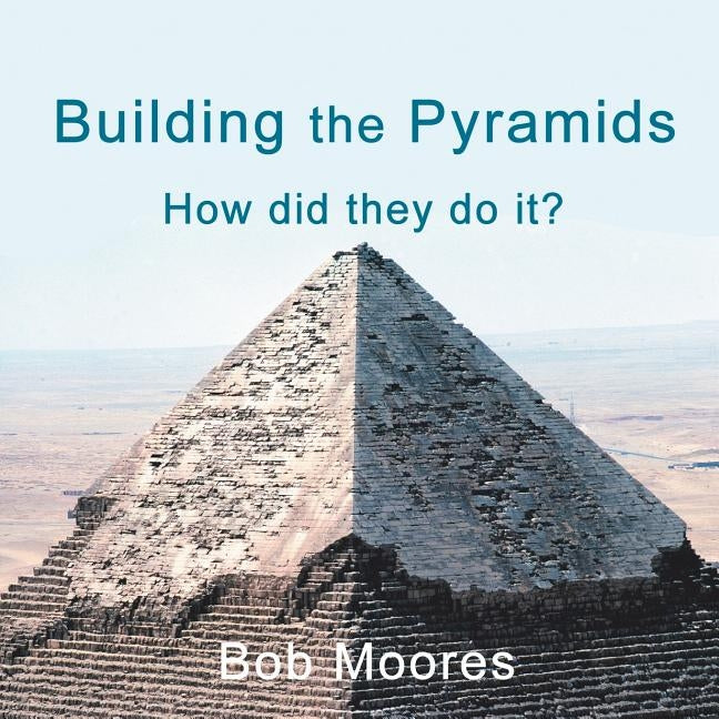 Building the Pyramids: How Did They Do It? by Moores, Bob