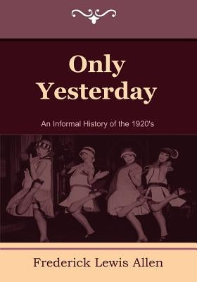 Only Yesterday: An Informal History of the 1920's Paperback Indoeuropeanpublishing.com