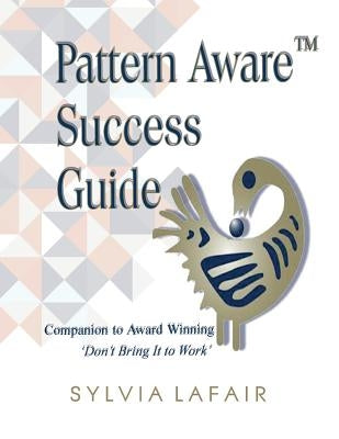 Pattern Aware Success Guide: Companion to Don't Bring It to Work Paperback Creative Energy Options, Incorporated