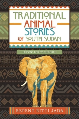 Traditional Animal Stories of South Sudan: Lessons for Its Children Paperback iUniverse