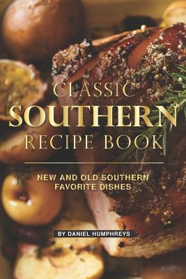 Classic Southern Recipe Book: New and Old Southern Favorite Dishes Paperback Independently Published
