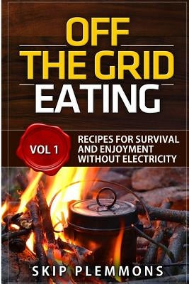 Off the Grid Eating: Recipes for Survival and Enjoyment without Electricity Paperback Createspace Independent Publishing Platform