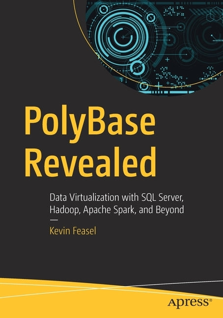 Polybase Revealed: Data Virtualization with SQL Server, Hadoop, Apache Spark, and Beyond Paperback Apress