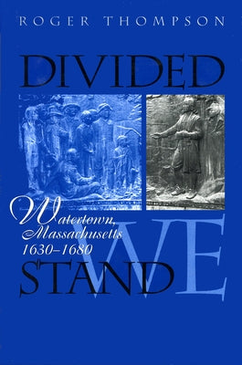 Divided We Stand: Watertown, Massachusetts, 1630-1680 Paperback University of Massachusetts Press