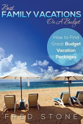 Best Family Vacations on a Budget How to Find Great Budget Vacation Packages Paperback Speedy Publishing LLC