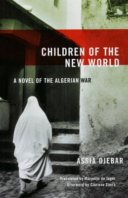 Children of the New World: A Novel of the Algerian War by Djebar, Assia