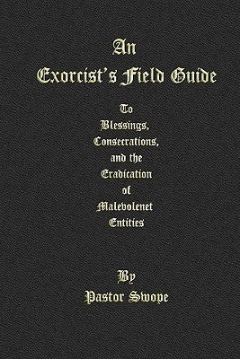 An Exorcist's Field Guide: to Blessings, Consecrations and the Banishment of Malevolant Entities Paperback Createspace Independent Publishing Platform