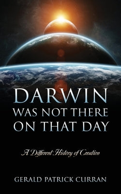 Darwin Was Not There On That Day: A Different History of Creation Paperback Outskirts Press