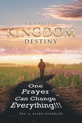 A Journey to Kingdom Destiny: One Prayer Can Change Everything! Paperback Covenant Books