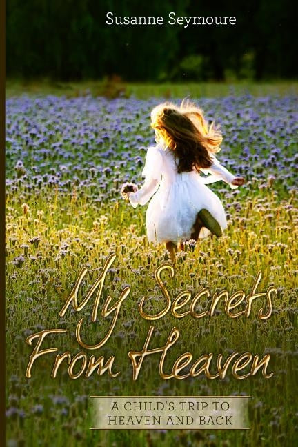 My Secrets from Heaven: A Child's Trip To Heaven and Back Paperback White Birch LLC