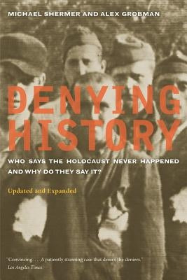 Denying History: Who Says the Holocaust Never Happened and Why Do They Say It? Updated and Expanded Paperback University of California Press