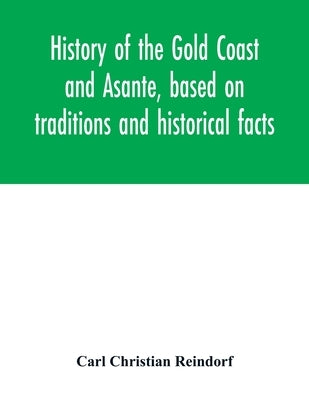 History of the Gold Coast and Asante, based on traditions and historical facts: comprising a period of more than three centuries from about 1500 to 18 Paperback Alpha Edition