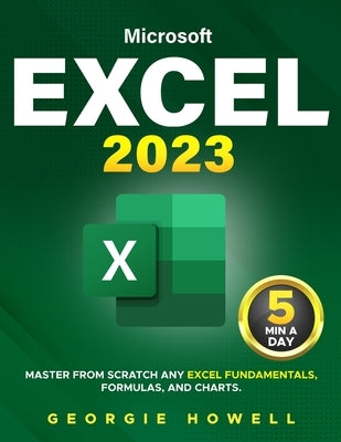 Excel: Learn From Scratch Any Fundamentals, Features, Formulas, & Charts by Studying 5 Minutes Daily Become a Pro Thanks to T Paperback Georgie Howell