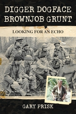 Digger, Dogface, Brownjob, Grunt: Looking for an echo by Prisk, Gary