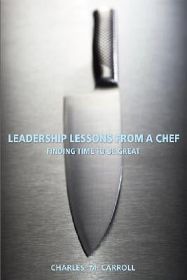 Leadership Lessons from a Chef: Finding Time to Be Great Paperback Wiley
