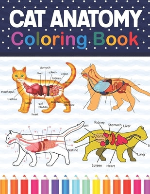 Cat Anatomy Coloring Book: Cat Anatomy Coloring Book for Kids & Adults. The New Surprising Magnificent Learning Structure For Veterinary Anatomy Paperback Independently Published