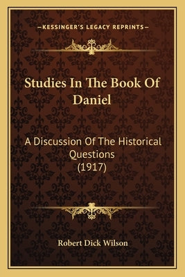 Studies In The Book Of Daniel: A Discussion Of The Historical Questions (1917) Paperback Kessinger Publishing