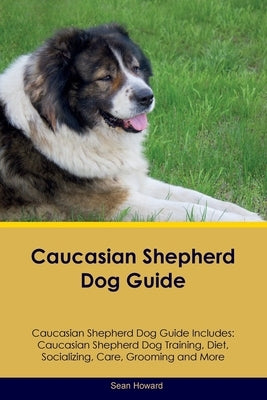 Caucasian Shepherd Dog Guide Caucasian Shepherd Dog Guide Includes: Caucasian Shepherd Dog Training, Diet, Socializing, Care, Grooming, Breeding and M Paperback Desert Thrust Ltd