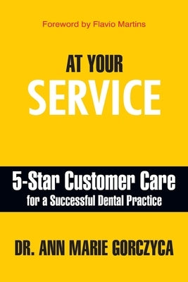 At Your Service: 5-Star Customer Care for a Successful Dental Practice Paperback Authority Publishing