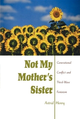 Not My Mother's Sister: Generational Conflict and Third-Wave Feminism Paperback Indiana University Press