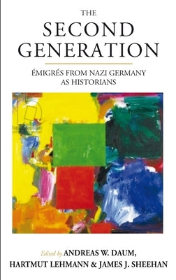 The Second Generation: Émigrés from Nazi Germany as Historianswith a Biobibliographic Guide Paperback Berghahn Books