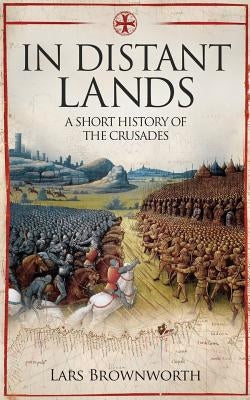 In Distant Lands: A Short History of the Crusades Paperback Crux Publishing Ltd
