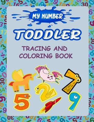My Number Toddler Tracing And Coloring Book: Give your child all the practice, Math Activity Book, practice for preschoolers, First Handwriting, Color Paperback Independently Published