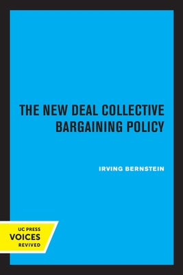 The New Deal Collective Bargaining Policy Paperback University of California Press