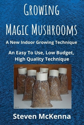 Growing Magic Mushrooms. A New Indoor Growing Technique: An Easy To Use, Low Budget, High Quality Technique Paperback Lulu.com