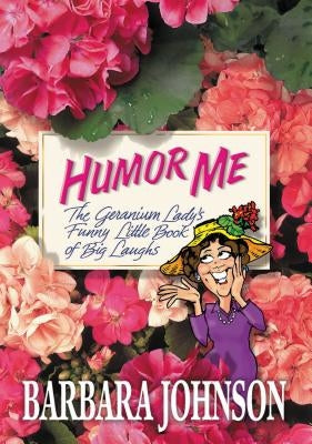 Humor Me: The Geranium Lady's Funny Little Book of Big Laughs Paperback Thomas Nelson