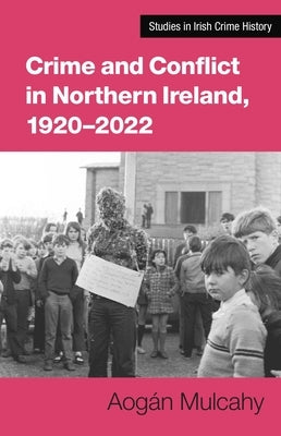 Crime and Conflict in Northern Ireland, 1921-2021: Stability, Conflict, Transition Paperback Cork University Press