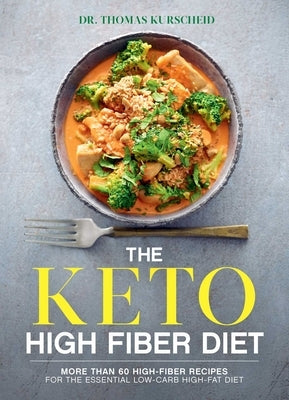 The Keto High Fiber Diet: More Than 60 High-Fiber Recipes for the Essential Low-Carb, High-Fat Diet: 9781982144562a Cookbook S&s/Simon Element