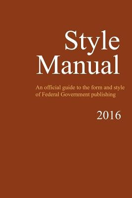 Style Manual: An Official Guide to the Form and Style of Federal Government Publishing Paperback Createspace Independent Publishing Platform
