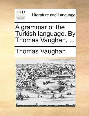 A Grammar of the Turkish Language. by Thomas Vaughan, ... Paperback Gale Ecco, Print Editions