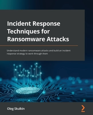 Incident Response Techniques for Ransomware Attacks: Understand modern ransomware attacks and build an incident response strategy to work through them Paperback Packt Publishing