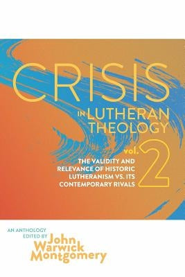 Crisis in Lutheran Theology, Vol. 2: The Validity and Relevance of Historic Lutheranism vs. Its Contemporary Rivals Paperback Nrp Books