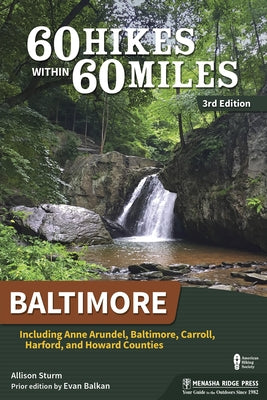 60 Hikes Within 60 Miles: Baltimore: Including Anne Arundel, Baltimore, Carroll, Harford, and Howard Counties by Sturm, Allison
