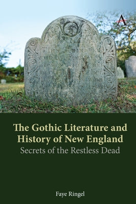 The Gothic Literature and History of New England: Secrets of the Restless Dead Paperback Anthem Press