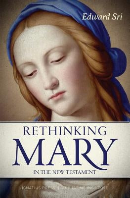 Rethinking Mary in the New Testament: What the Bible Tells Us about the Mother of the Messiah Ignatius Press